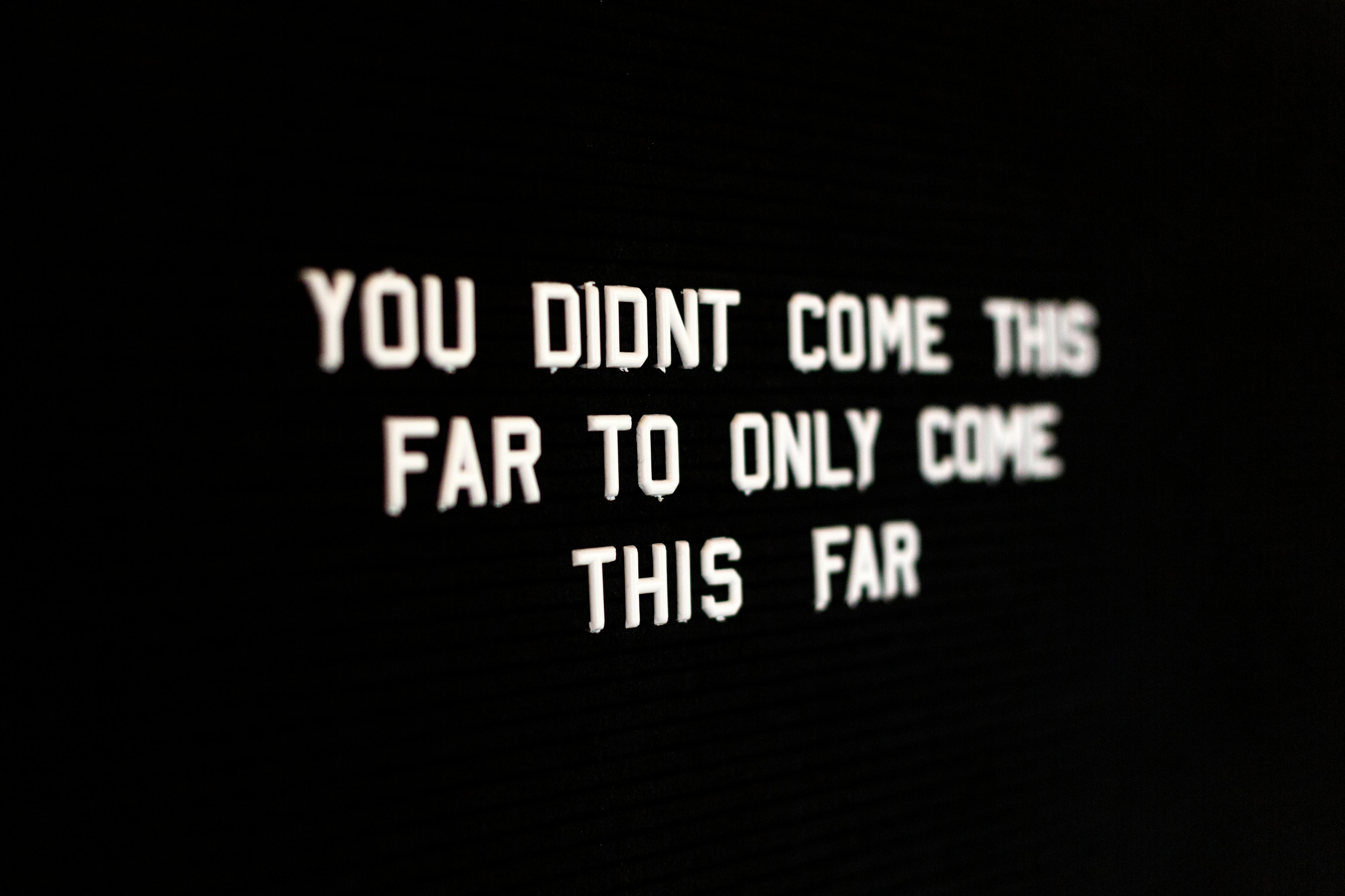 Letter board reading: You didn't come this far to only come this far